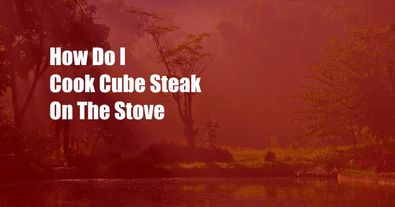 How Do I Cook Cube Steak On The Stove