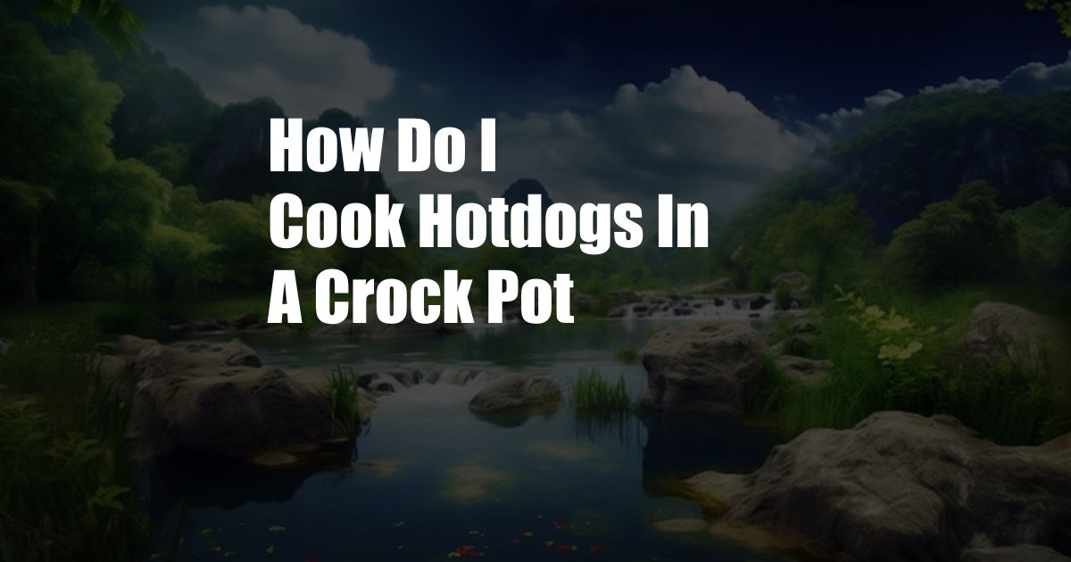 How Do I Cook Hotdogs In A Crock Pot