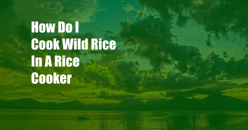 How Do I Cook Wild Rice In A Rice Cooker