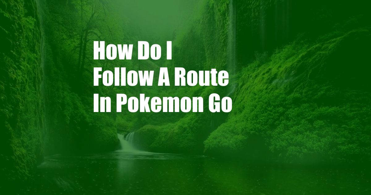 How Do I Follow A Route In Pokemon Go