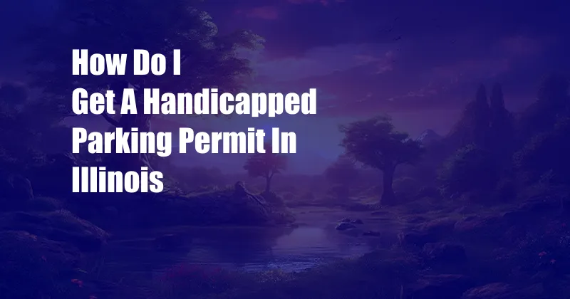 How Do I Get A Handicapped Parking Permit In Illinois