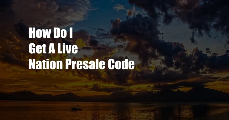 How Do I Get A Live Nation Presale Code