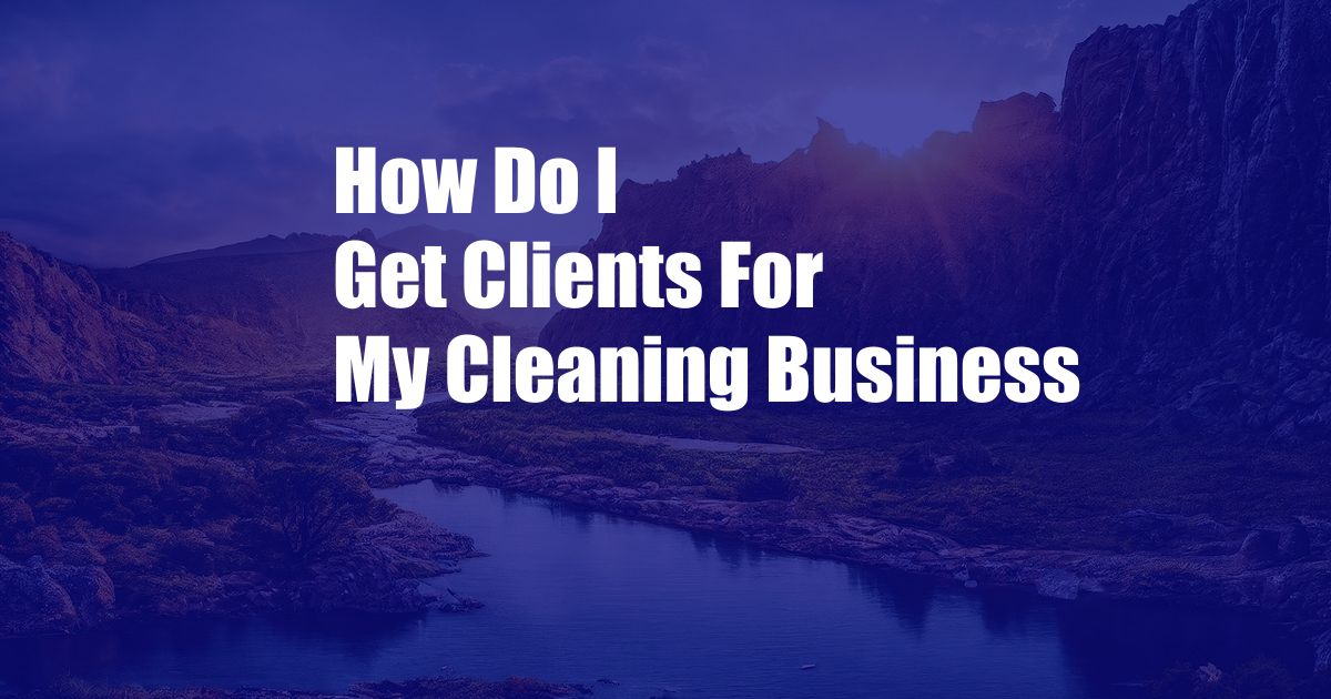 How Do I Get Clients For My Cleaning Business