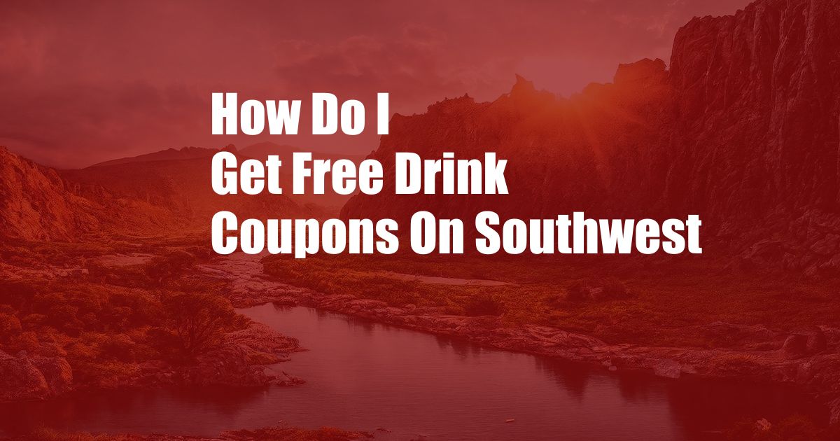 How Do I Get Free Drink Coupons On Southwest