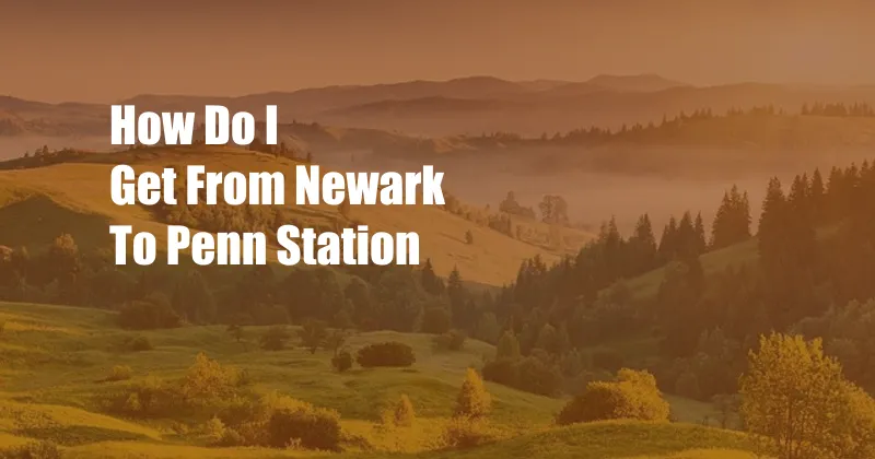 How Do I Get From Newark To Penn Station