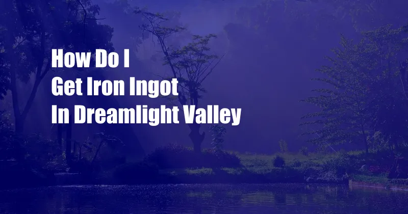 How Do I Get Iron Ingot In Dreamlight Valley