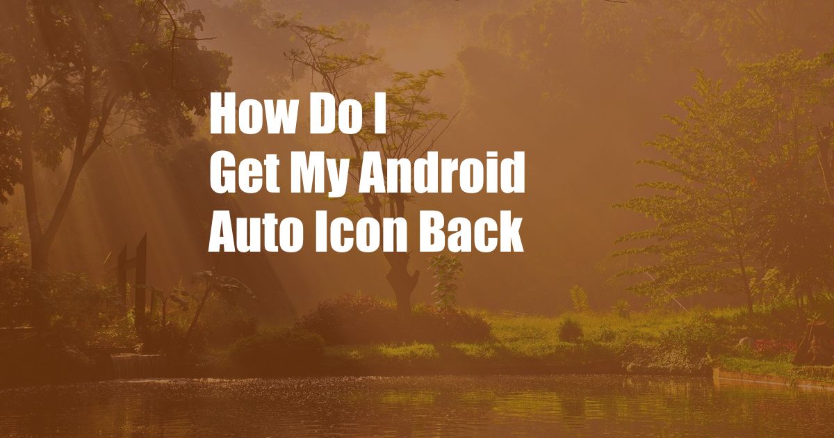 How Do I Get My Android Auto Icon Back