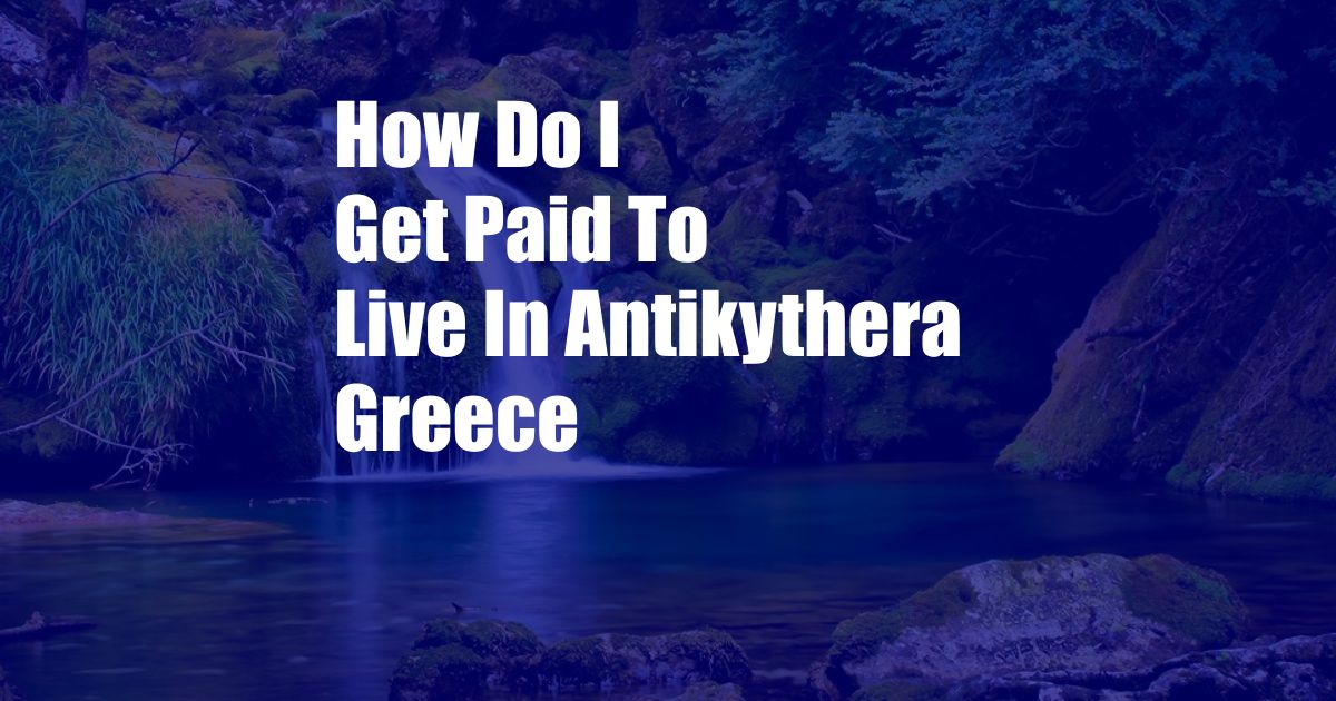 How Do I Get Paid To Live In Antikythera Greece