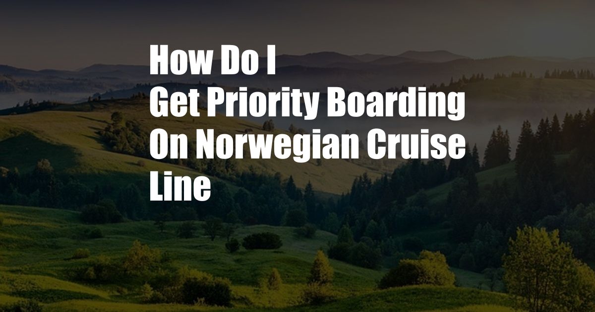 How Do I Get Priority Boarding On Norwegian Cruise Line