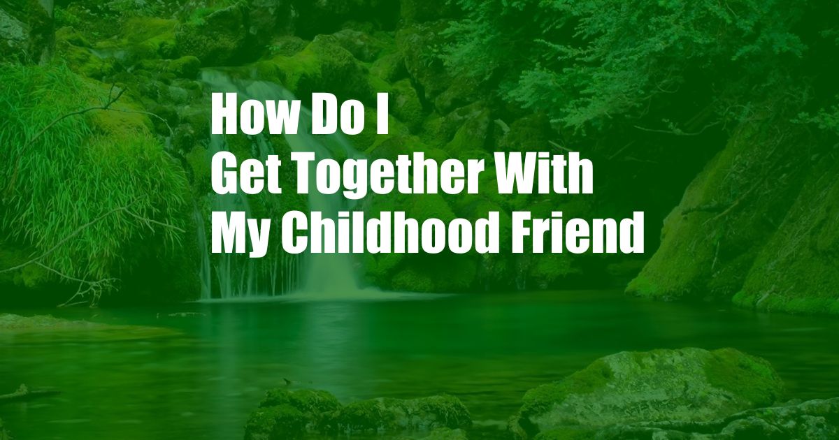 How Do I Get Together With My Childhood Friend
