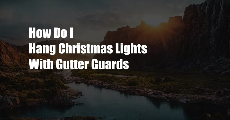 How Do I Hang Christmas Lights With Gutter Guards