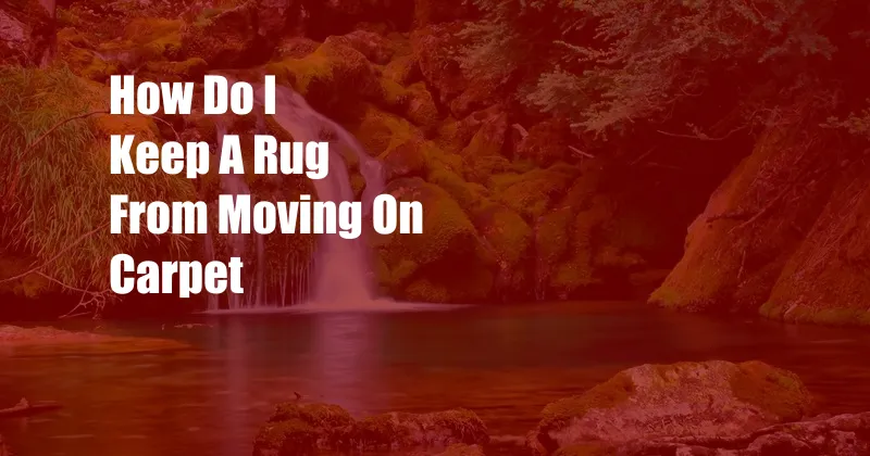 How Do I Keep A Rug From Moving On Carpet