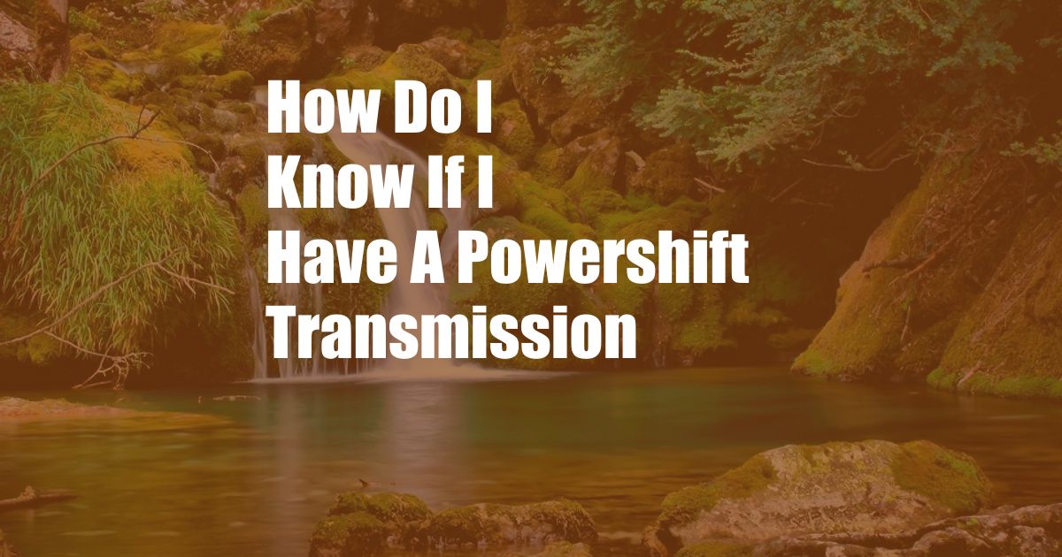 How Do I Know If I Have A Powershift Transmission