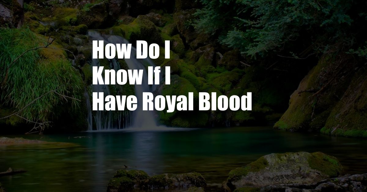 How Do I Know If I Have Royal Blood