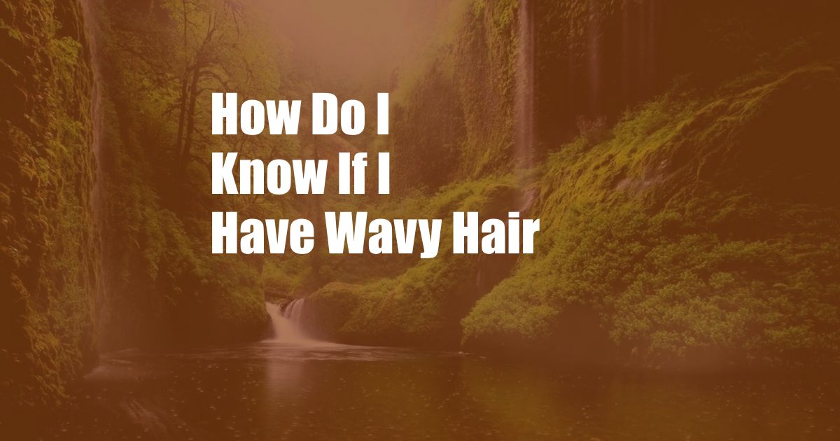 How Do I Know If I Have Wavy Hair