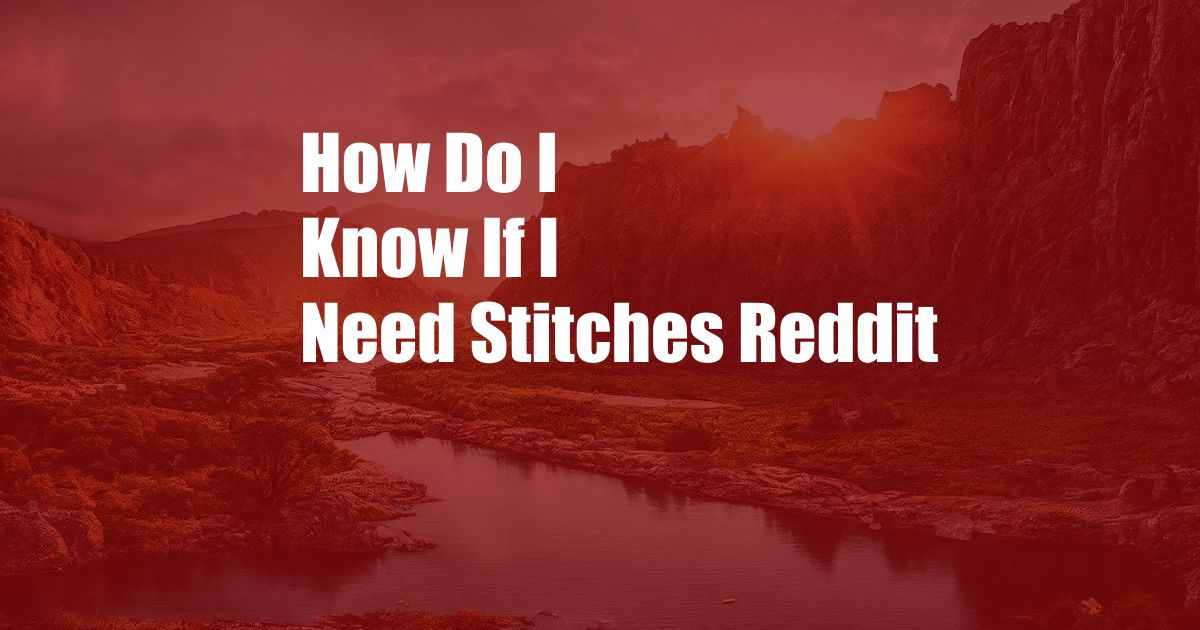 How Do I Know If I Need Stitches Reddit