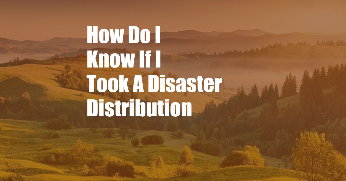 How Do I Know If I Took A Disaster Distribution