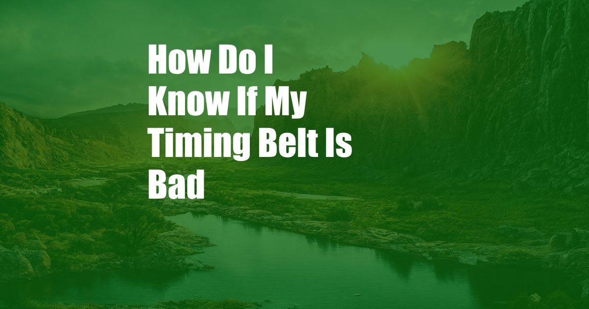 How Do I Know If My Timing Belt Is Bad