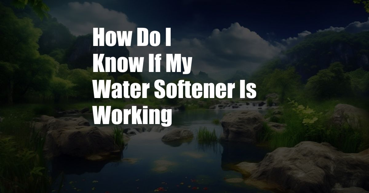 How Do I Know If My Water Softener Is Working