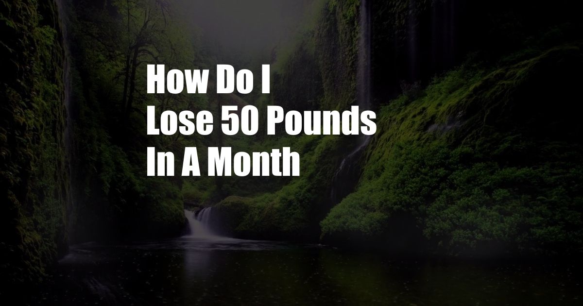 How Do I Lose 50 Pounds In A Month