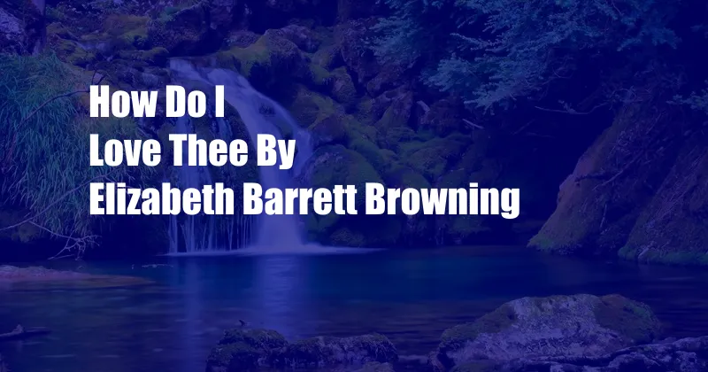 How Do I Love Thee By Elizabeth Barrett Browning
