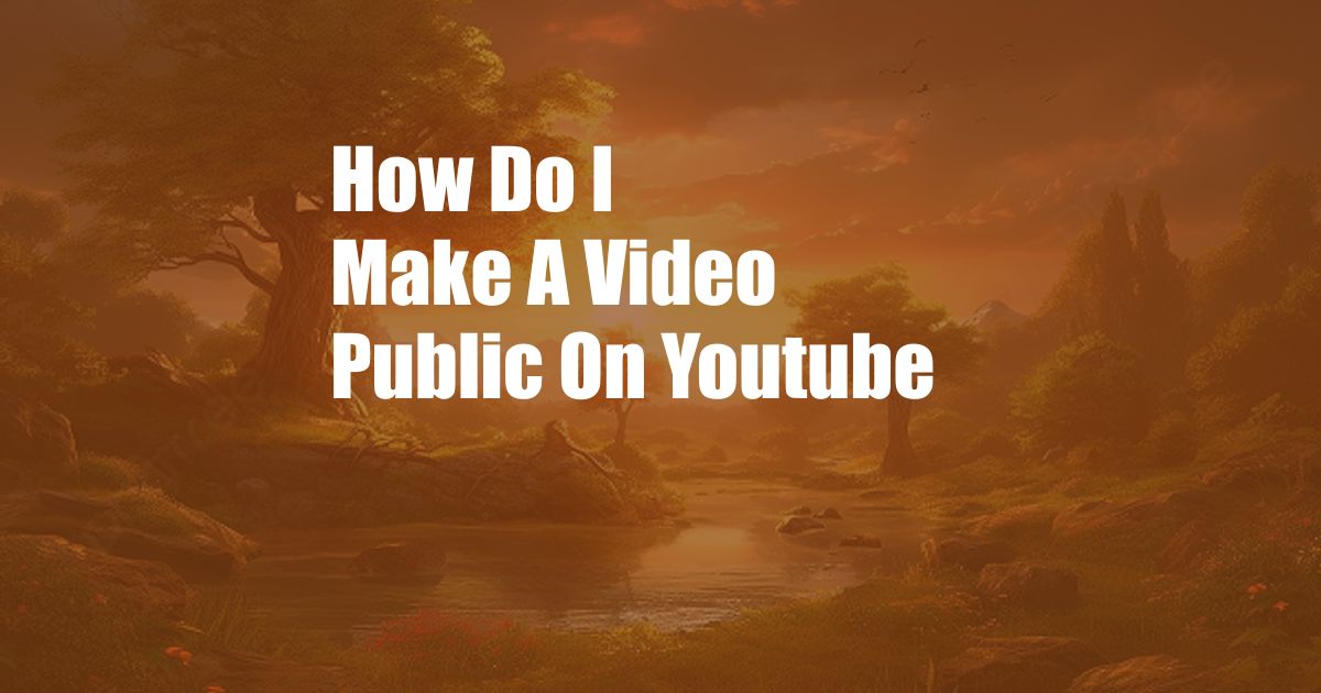 How Do I Make A Video Public On Youtube