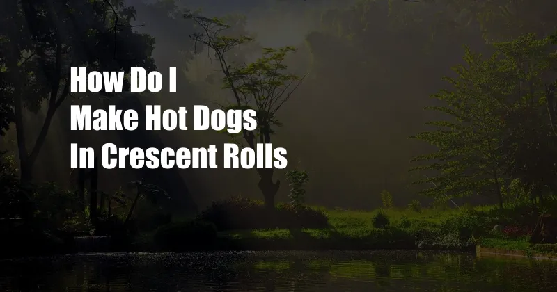 How Do I Make Hot Dogs In Crescent Rolls