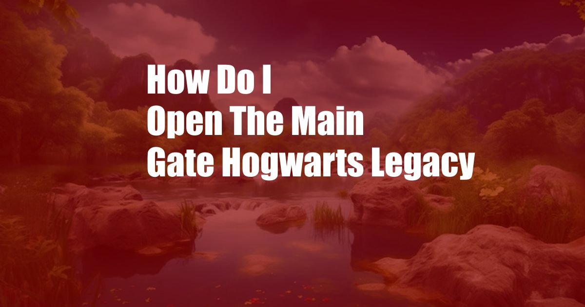 How Do I Open The Main Gate Hogwarts Legacy