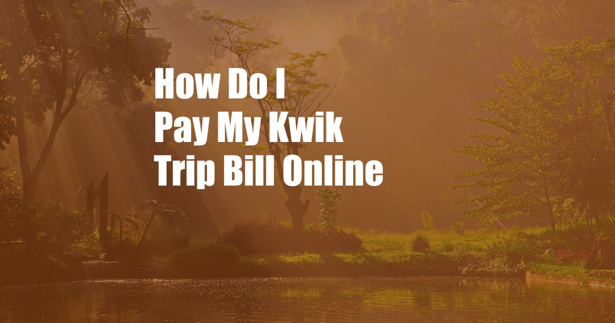 How Do I Pay My Kwik Trip Bill Online