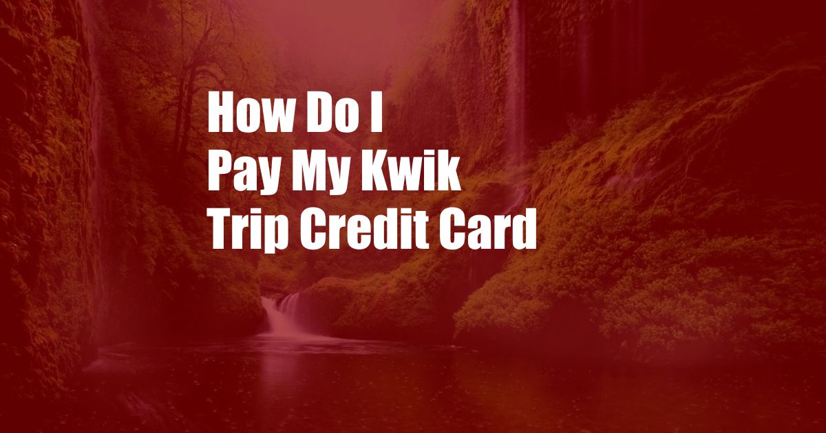 How Do I Pay My Kwik Trip Credit Card