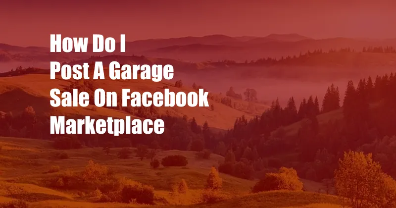 How Do I Post A Garage Sale On Facebook Marketplace