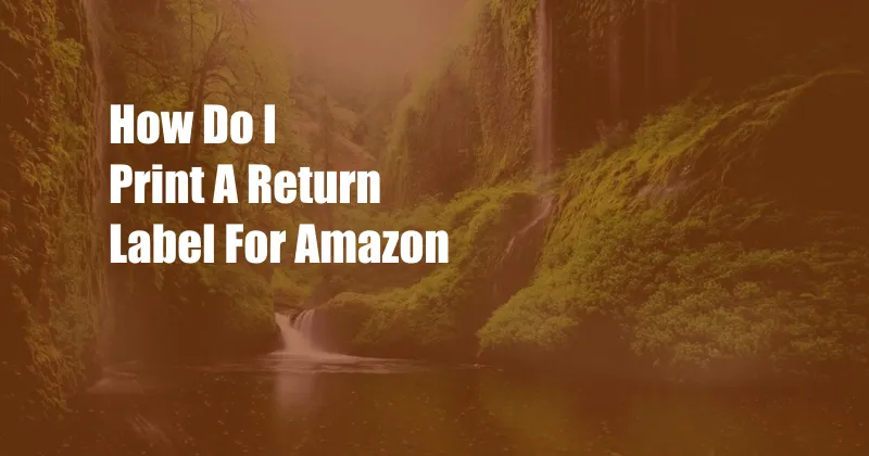 How Do I Print A Return Label For Amazon