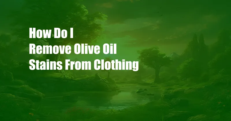 How Do I Remove Olive Oil Stains From Clothing