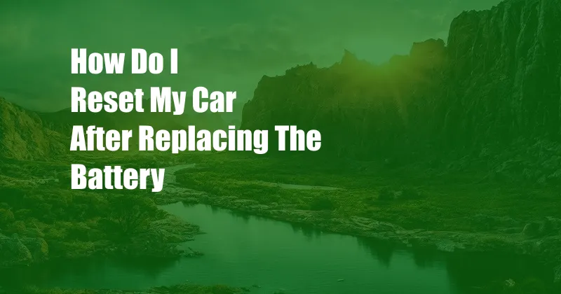 How Do I Reset My Car After Replacing The Battery