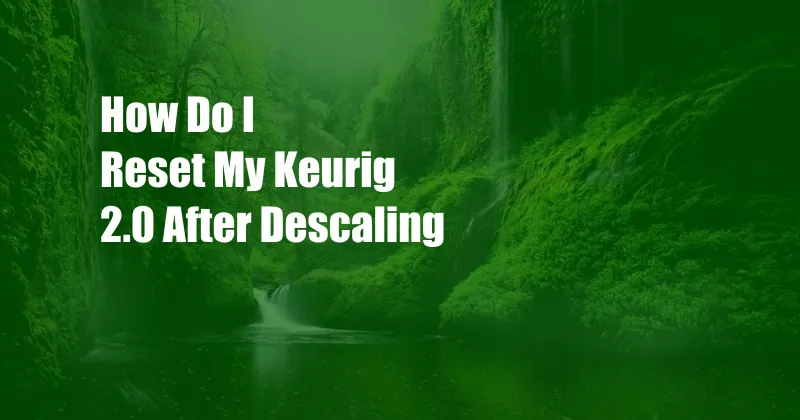 How Do I Reset My Keurig 2.0 After Descaling