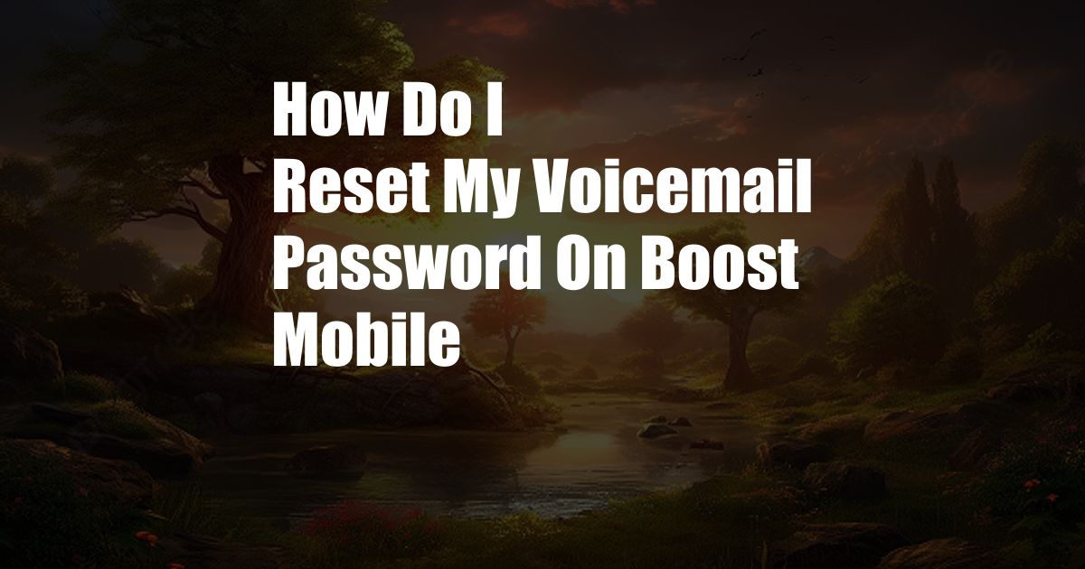 How Do I Reset My Voicemail Password On Boost Mobile