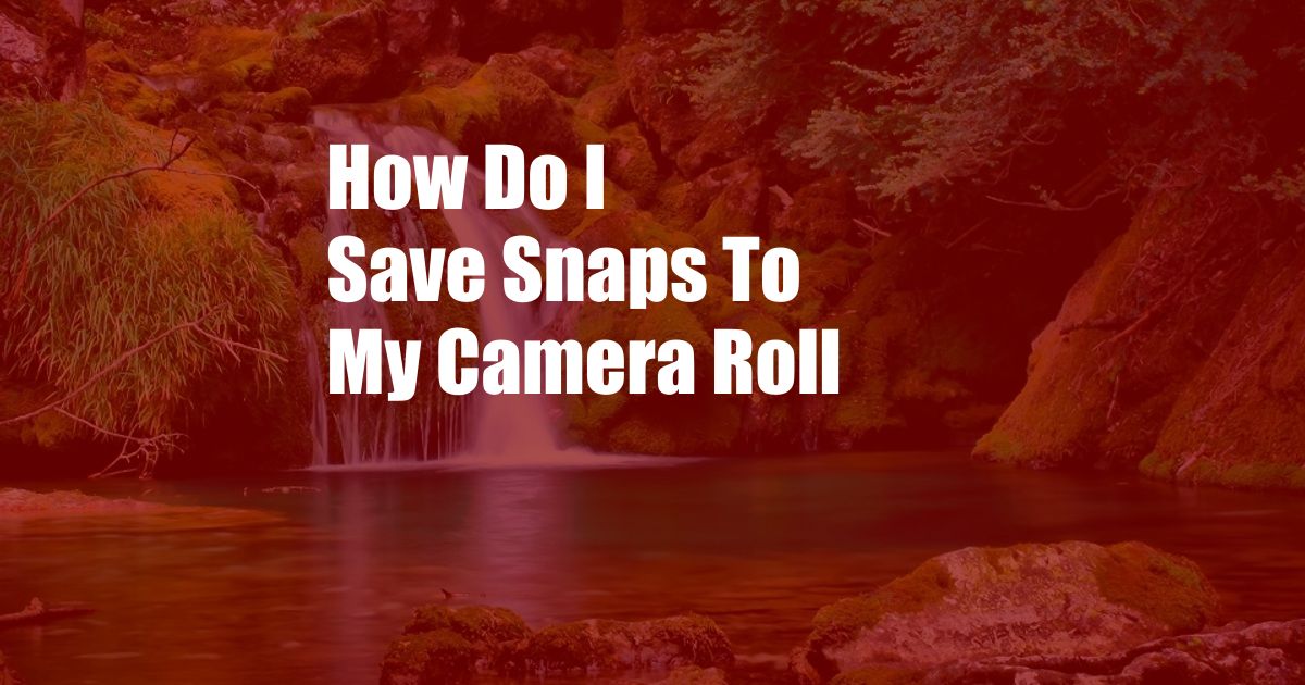 How Do I Save Snaps To My Camera Roll