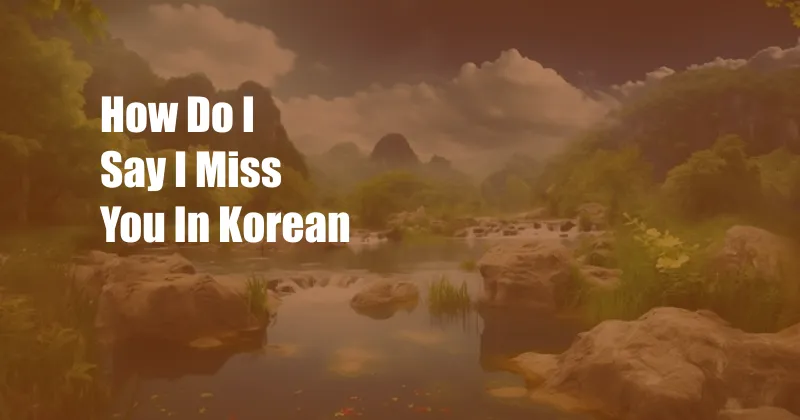 How Do I Say I Miss You In Korean