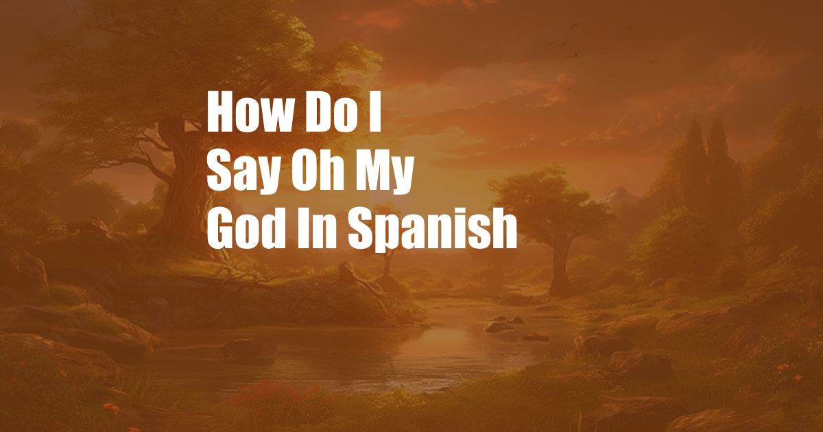 How Do I Say Oh My God In Spanish