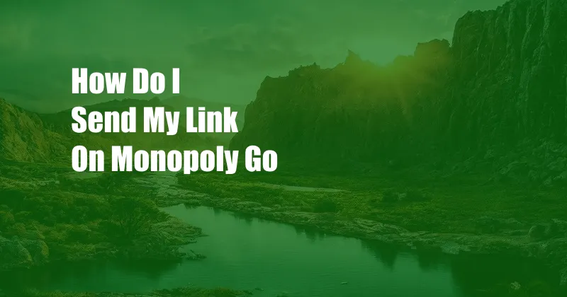How Do I Send My Link On Monopoly Go