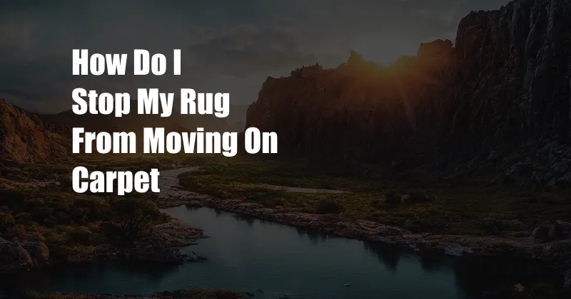 How Do I Stop My Rug From Moving On Carpet