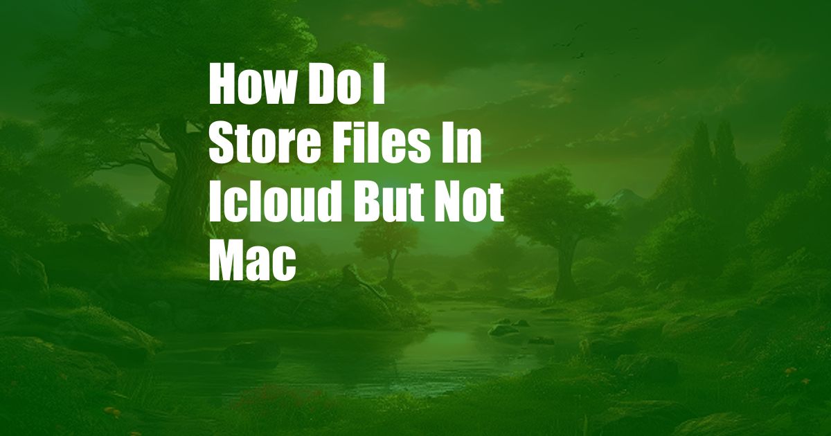 How Do I Store Files In Icloud But Not Mac
