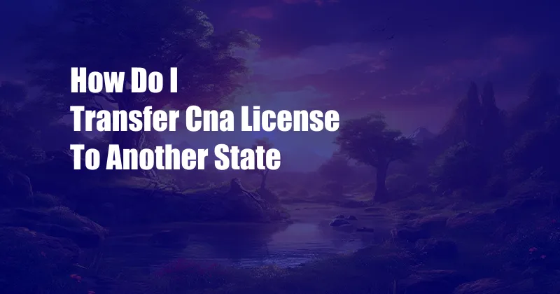 How Do I Transfer Cna License To Another State