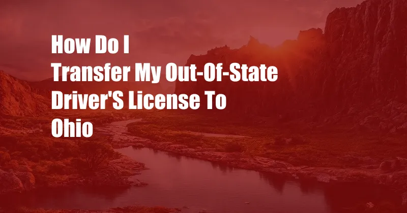 How Do I Transfer My Out-Of-State Driver'S License To Ohio