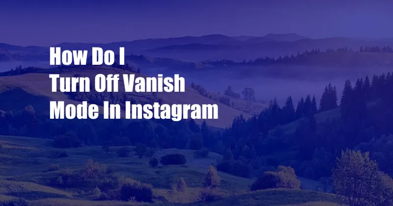 How Do I Turn Off Vanish Mode In Instagram