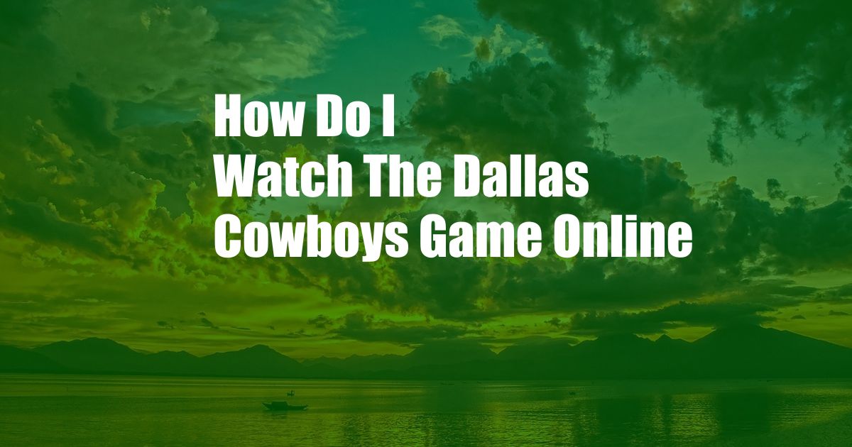 How Do I Watch The Dallas Cowboys Game Online