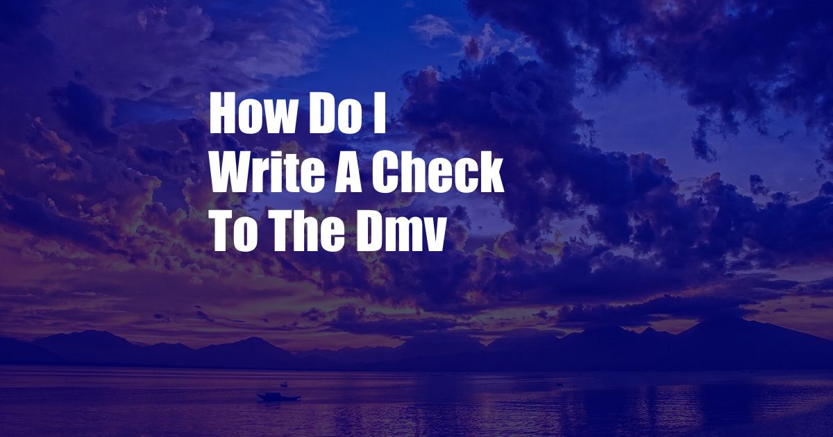 How Do I Write A Check To The Dmv