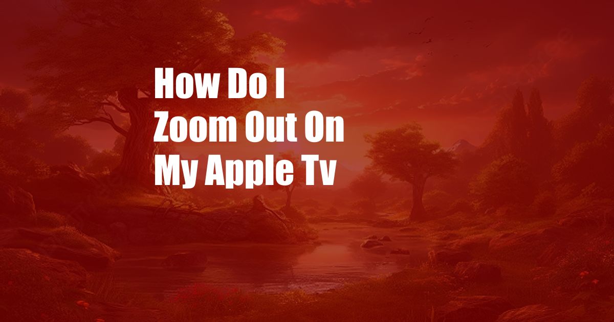 How Do I Zoom Out On My Apple Tv