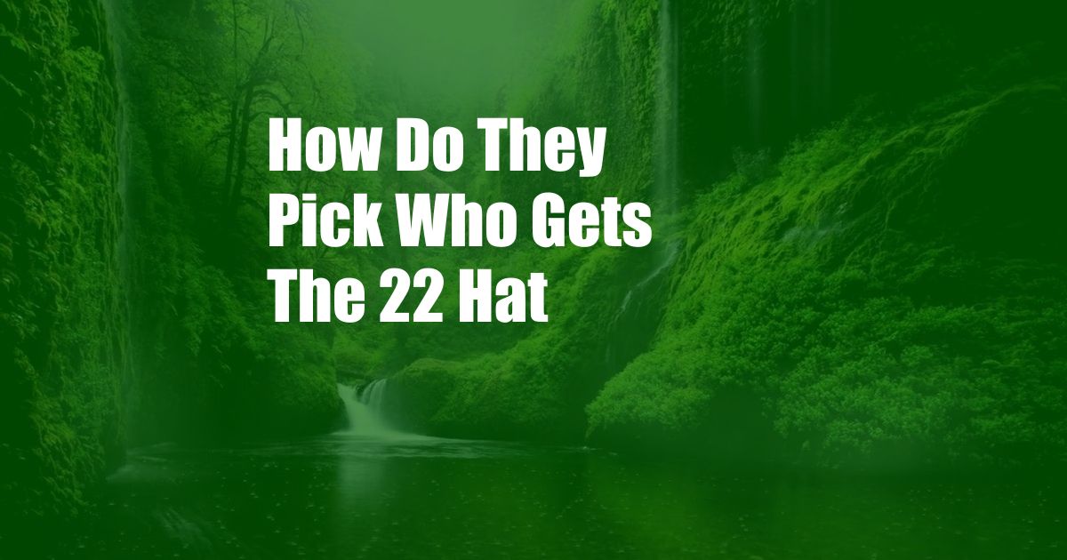 How Do They Pick Who Gets The 22 Hat