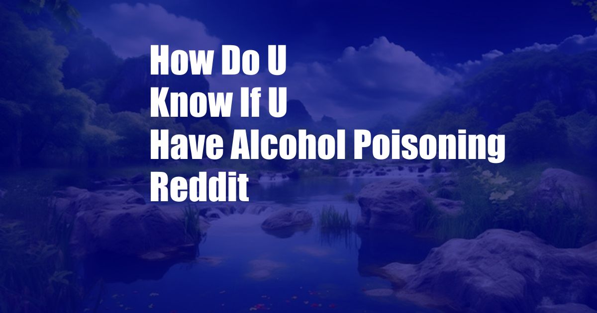 How Do U Know If U Have Alcohol Poisoning Reddit
